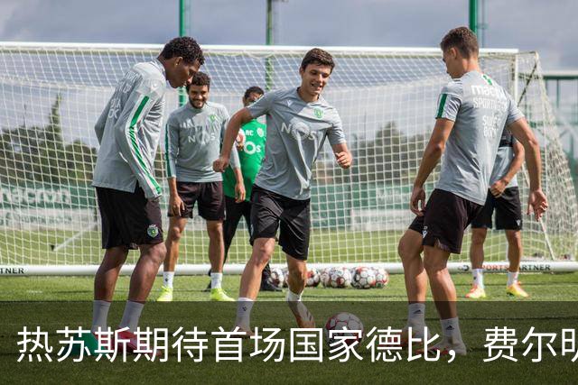 热苏斯期待首场国家德比，费尔明称裁判言论令人厌倦